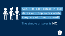 Can kid's participate in play dates or sleepovers?
